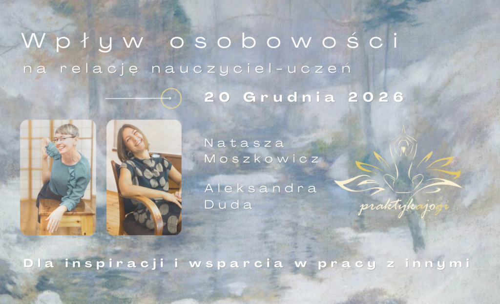  Wpływ osobowości na relacje nauczyciel-uczeń – Warsztat z Nataszą Moszkowicz i Aleksandrą Dudą